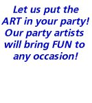 Our party artists put more ART in your party!